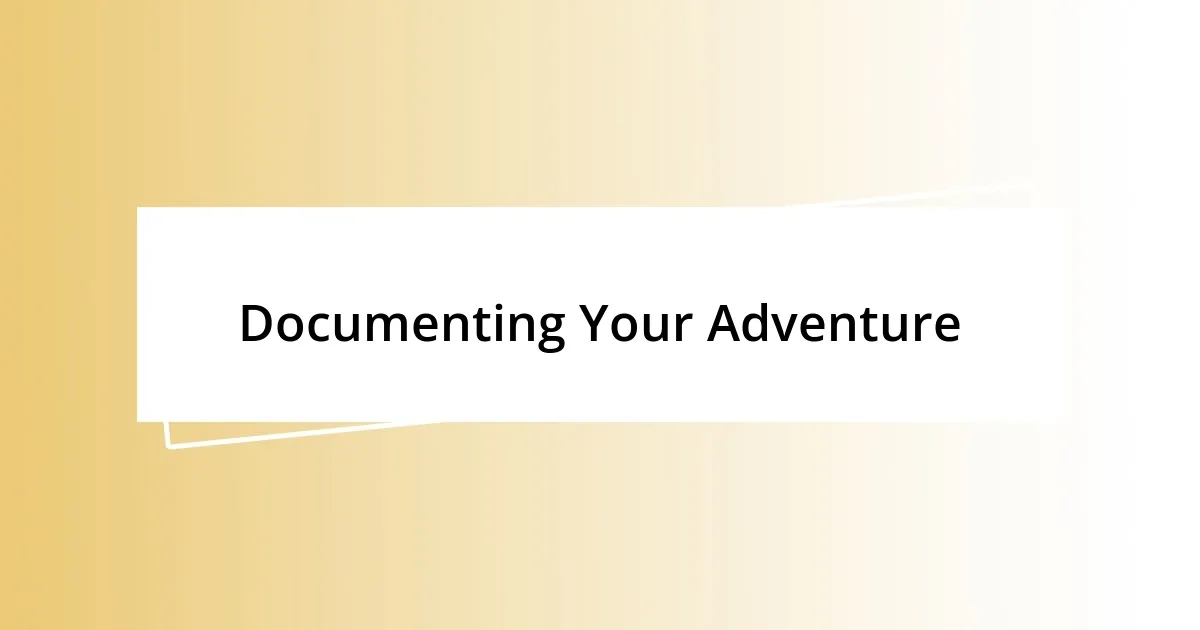 Documenting Your Adventure