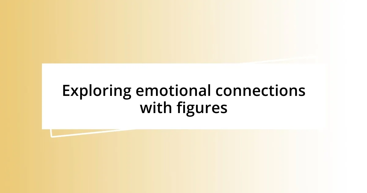 Exploring emotional connections with figures