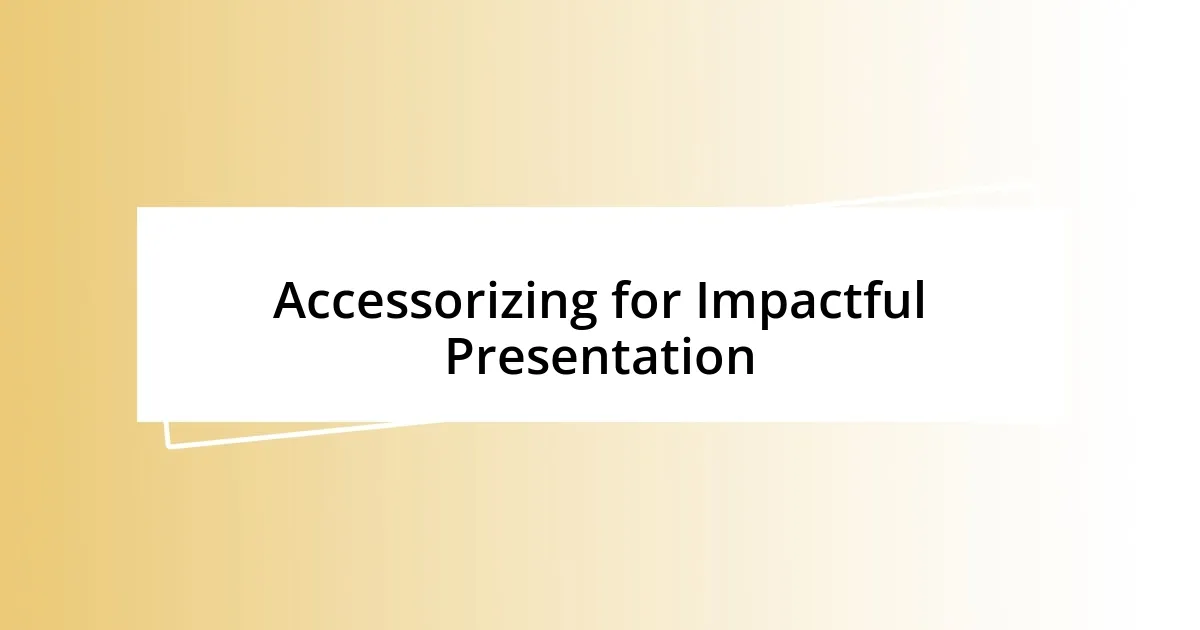 Accessorizing for Impactful Presentation