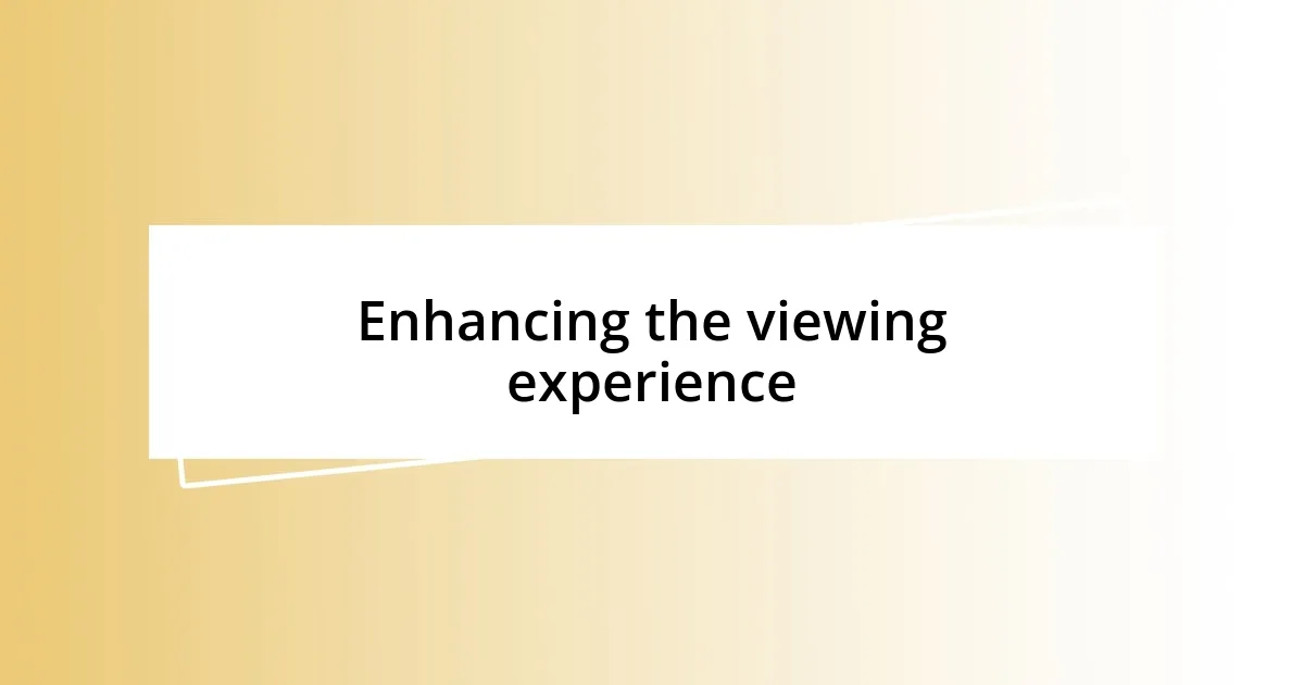 Enhancing the viewing experience