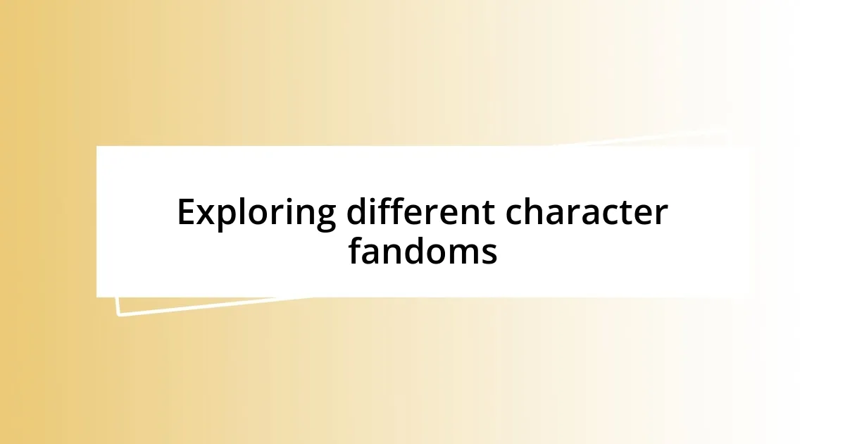 Exploring different character fandoms