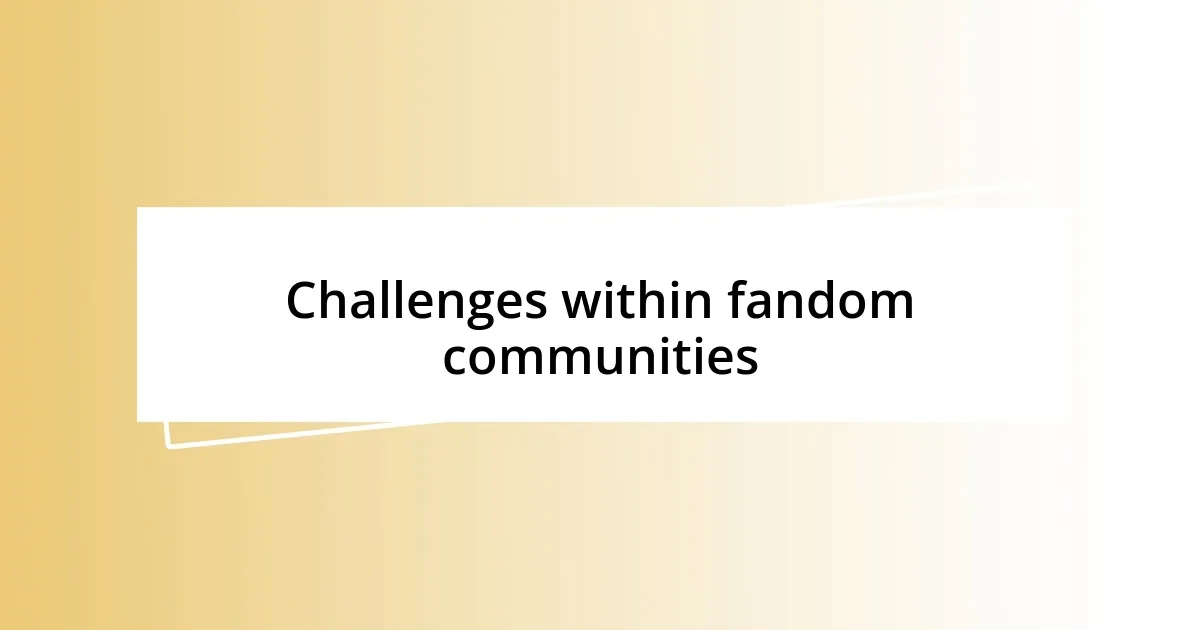 Challenges within fandom communities