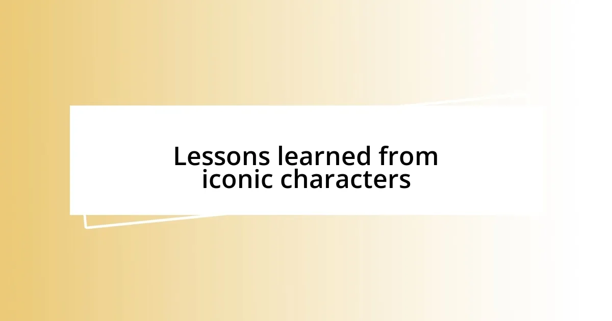 Lessons learned from iconic characters