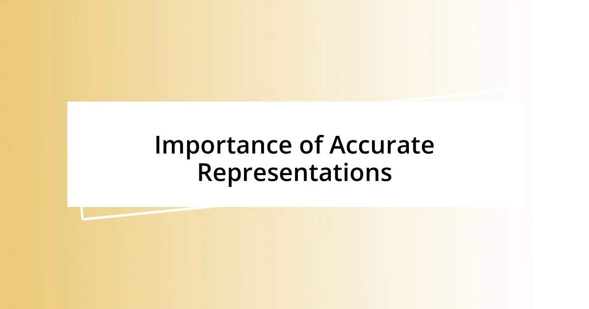 Importance of Accurate Representations