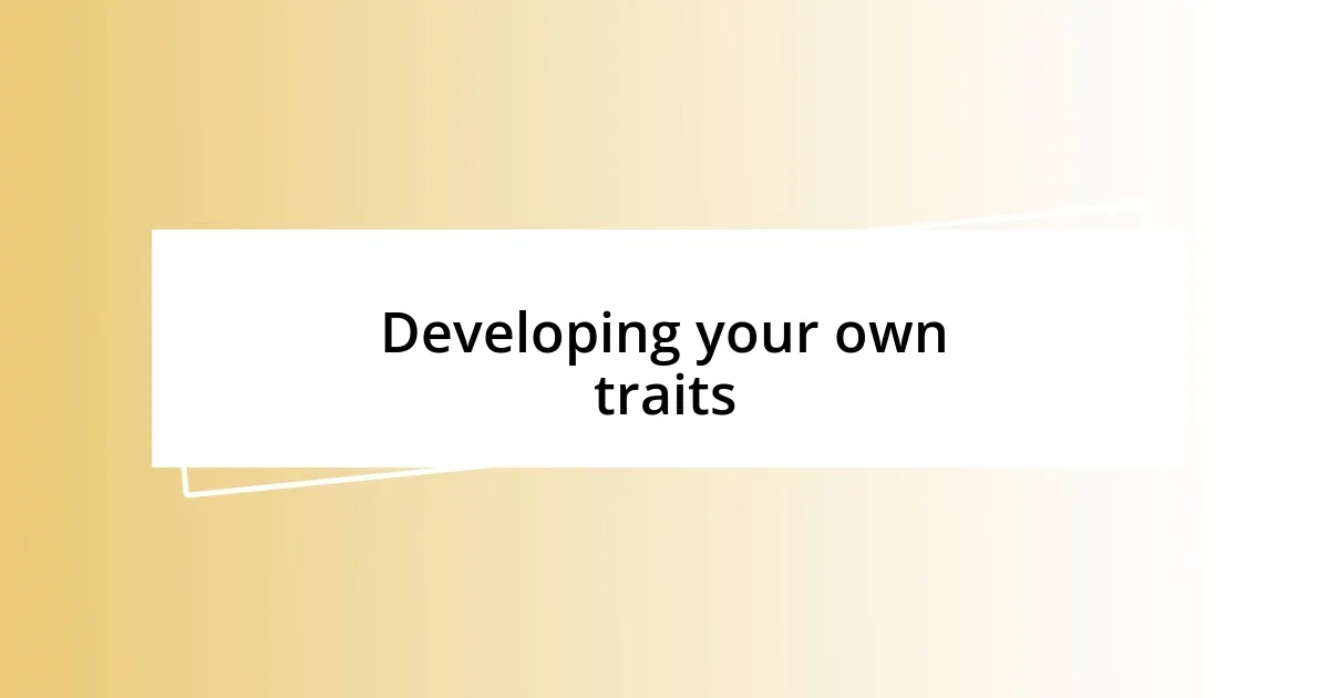 Developing your own traits