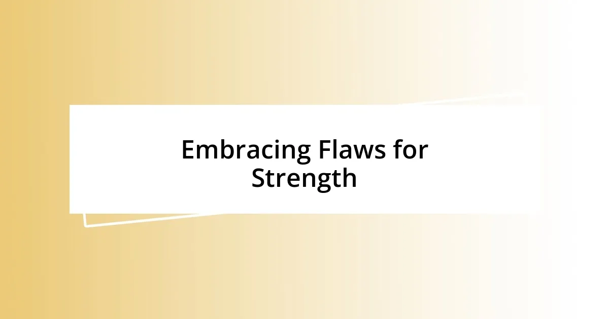 Embracing Flaws for Strength