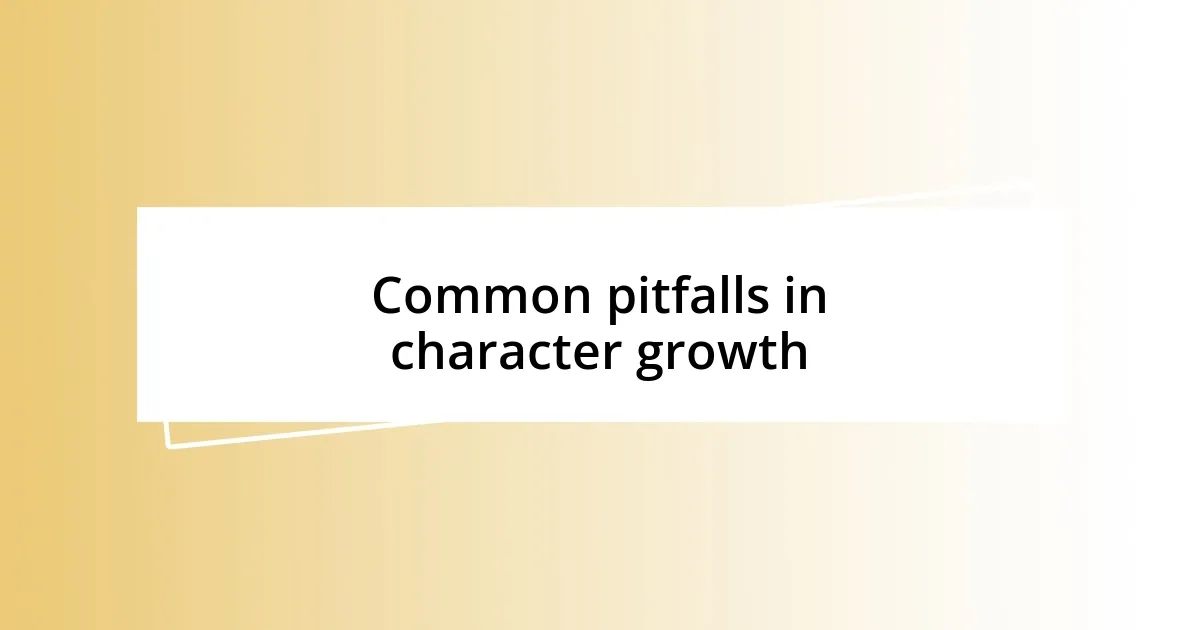 Common pitfalls in character growth