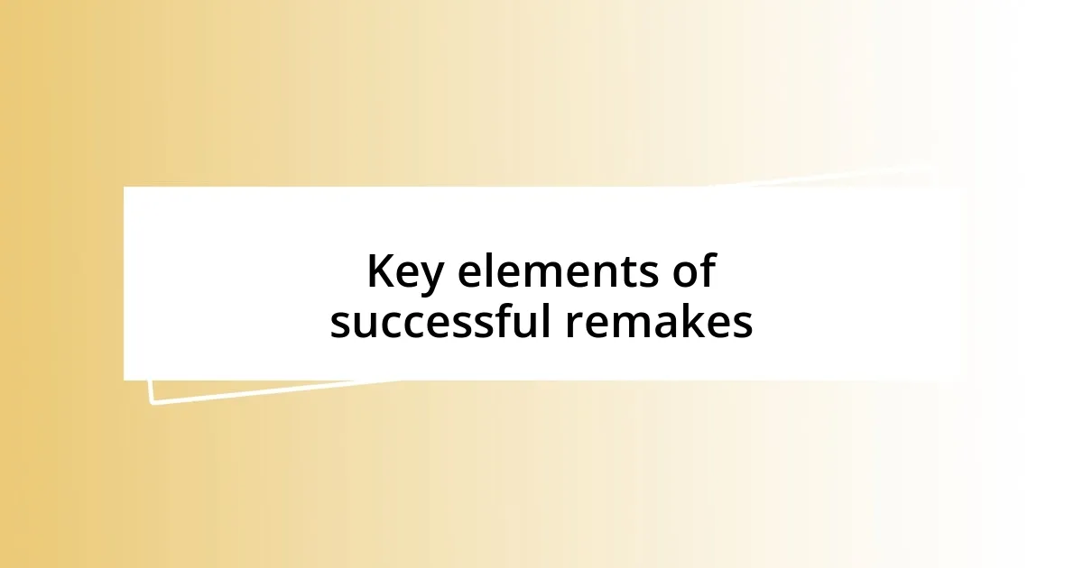 Key elements of successful remakes