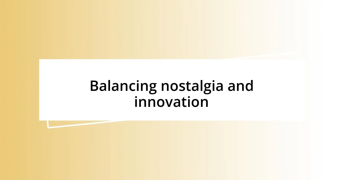 Balancing nostalgia and innovation