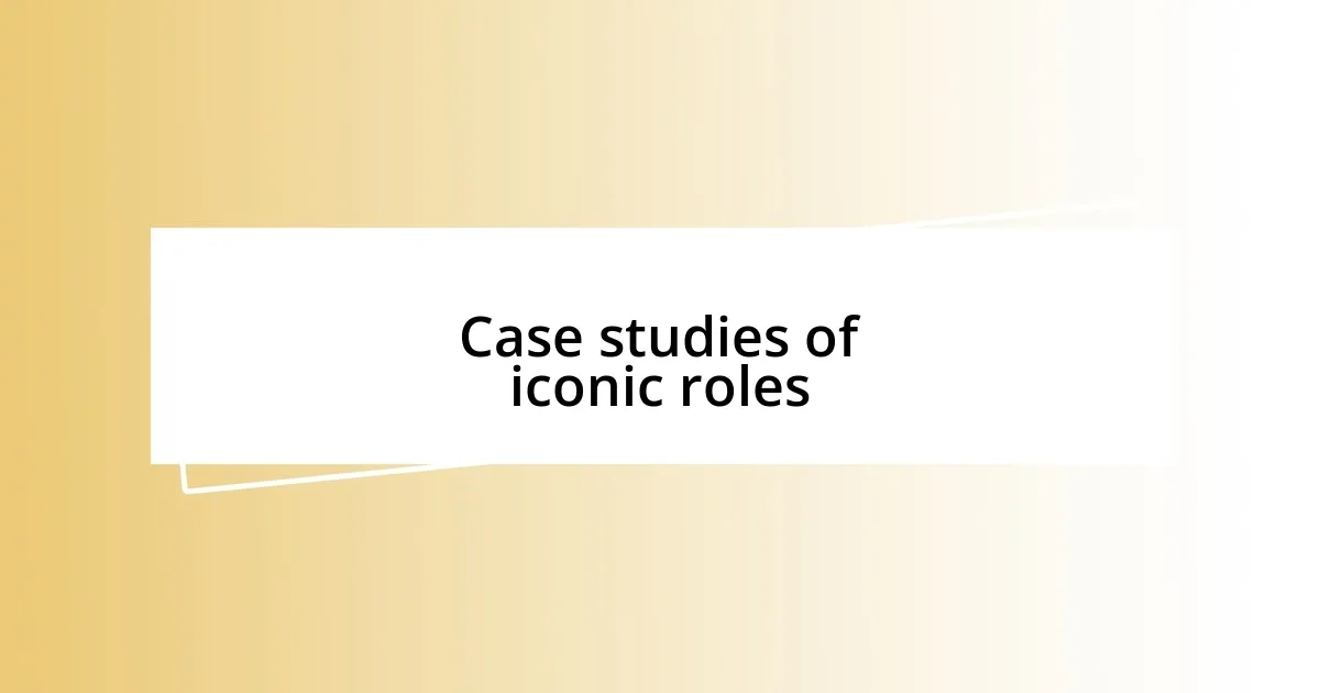 Case studies of iconic roles