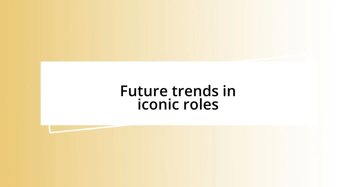 Future trends in iconic roles