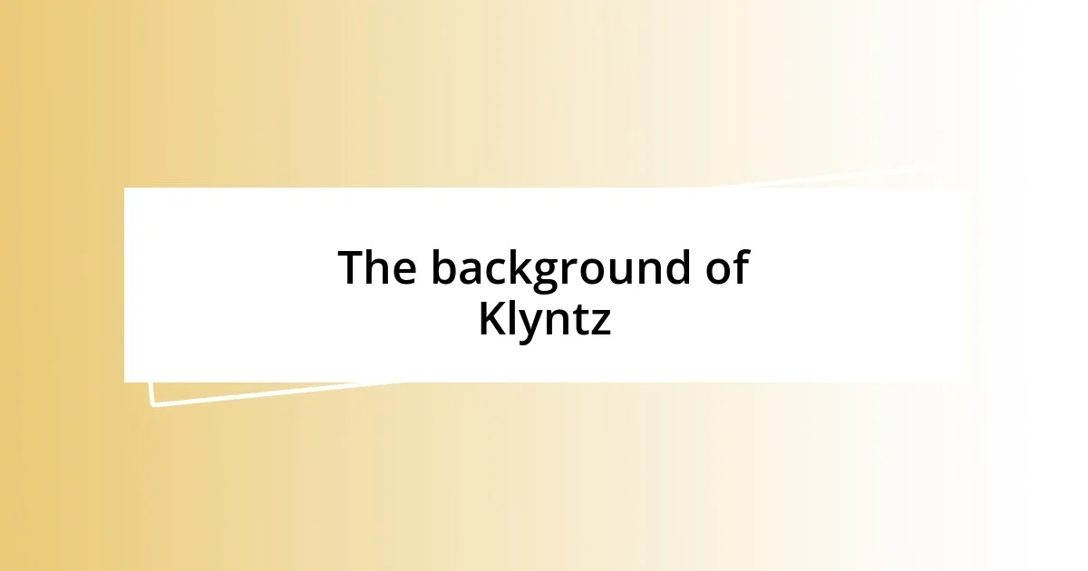 The background of Klyntz