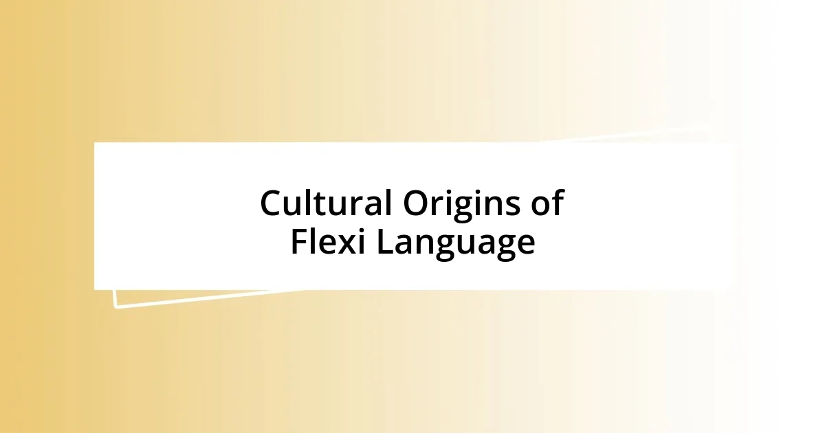 Cultural Origins of Flexi Language