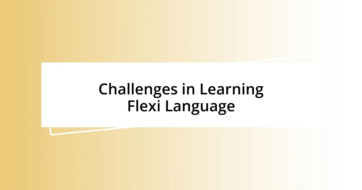 Challenges in Learning Flexi Language