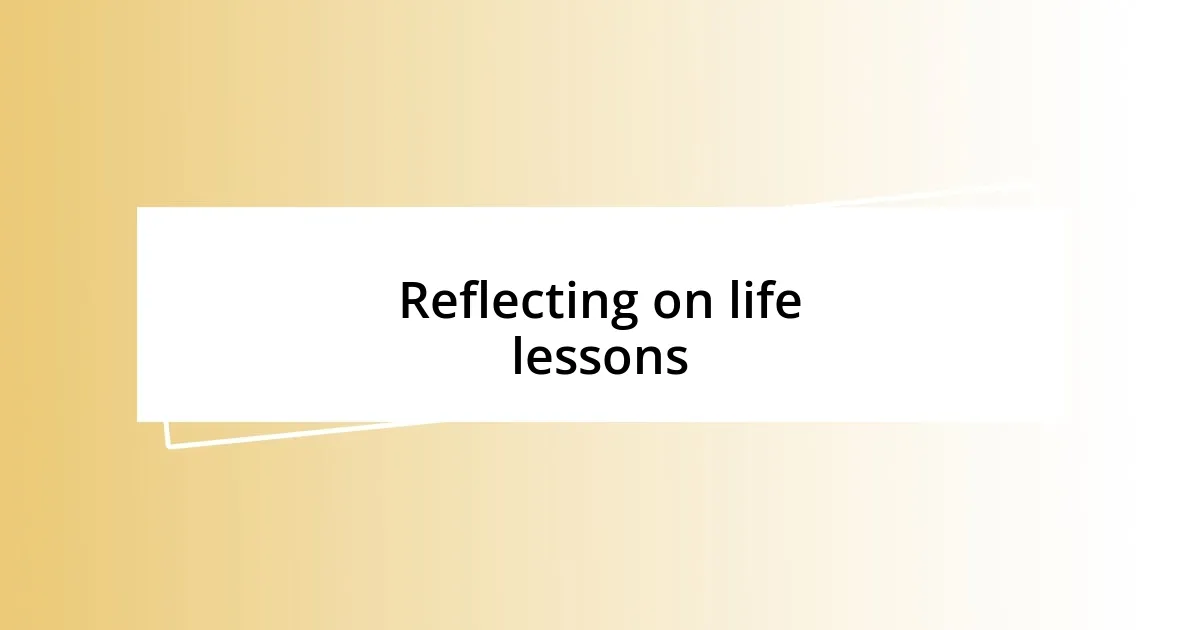 Reflecting on life lessons