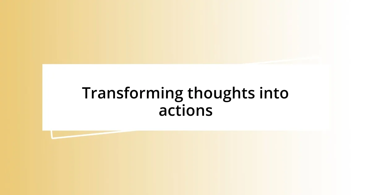 Transforming thoughts into actions