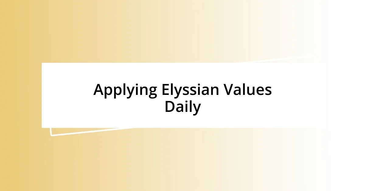 Applying Elyssian Values Daily