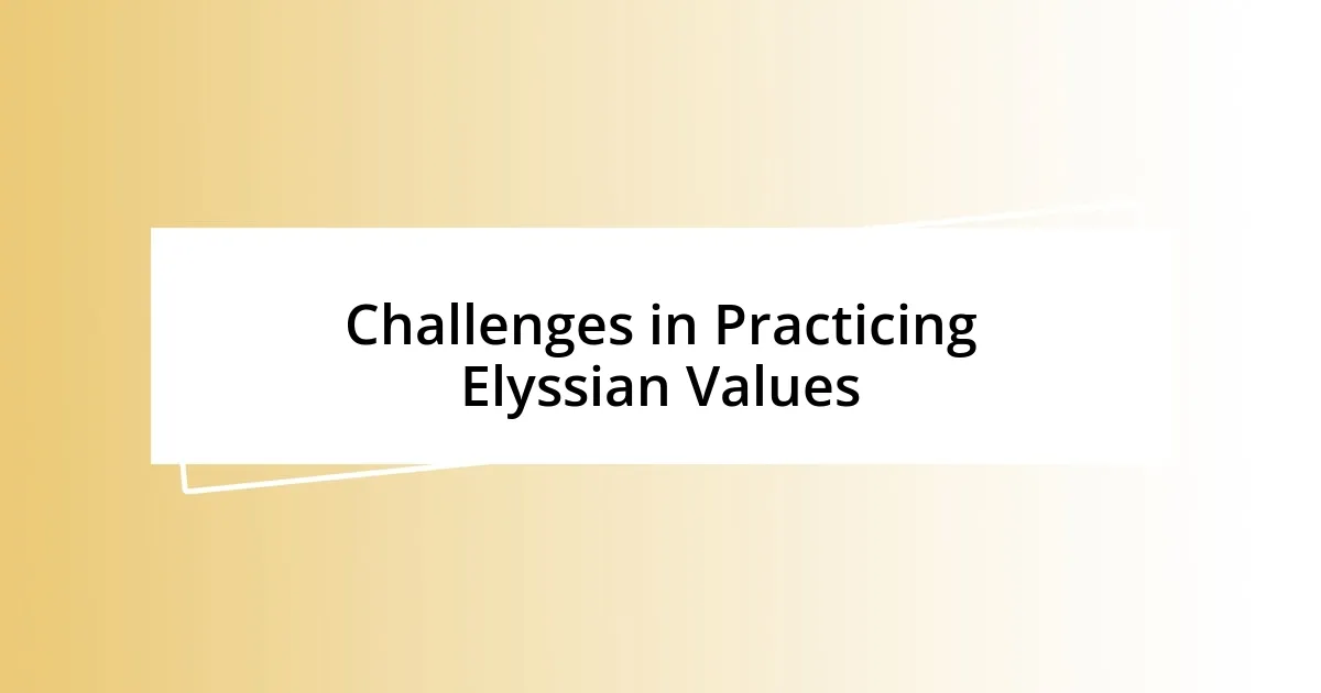 Challenges in Practicing Elyssian Values