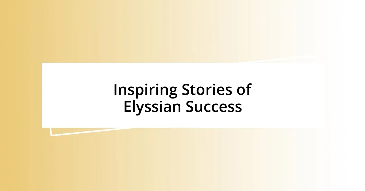 Inspiring Stories of Elyssian Success