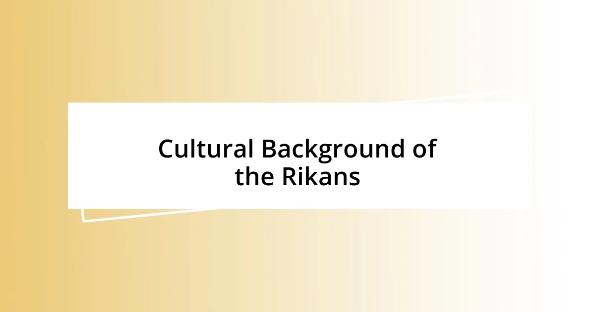 Cultural Background of the Rikans