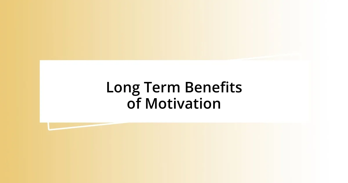 Long Term Benefits of Motivation