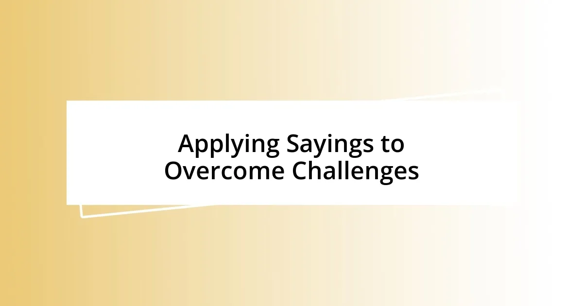 Applying Sayings to Overcome Challenges