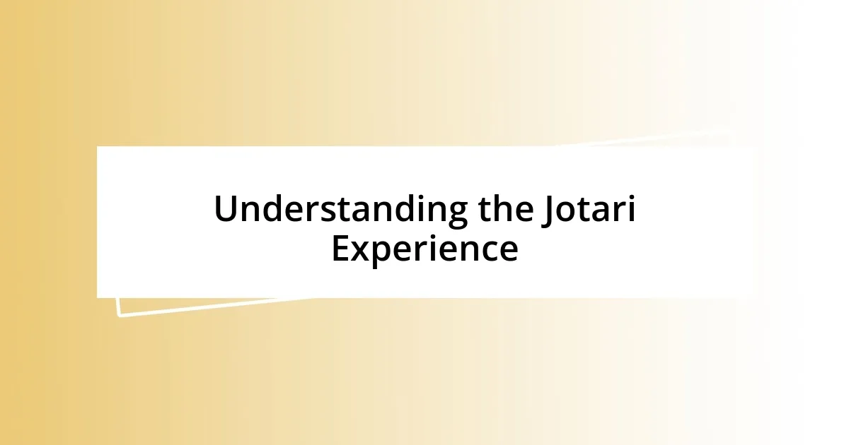 Understanding the Jotari Experience