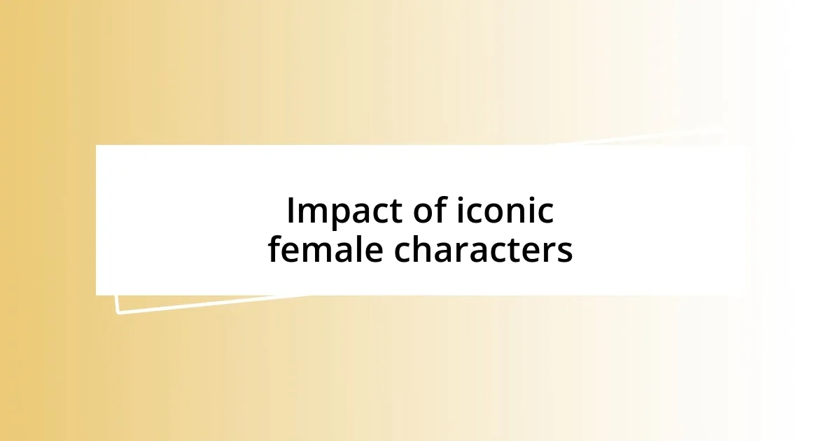 Impact of iconic female characters