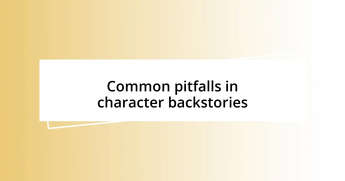 Common pitfalls in character backstories