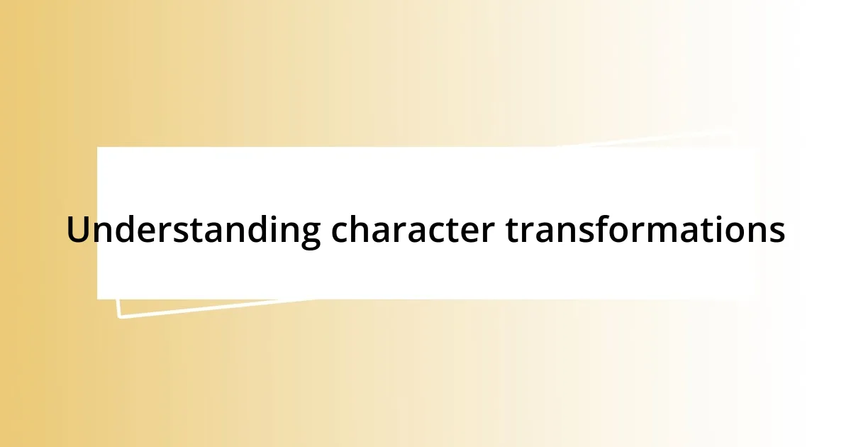 Understanding character transformations