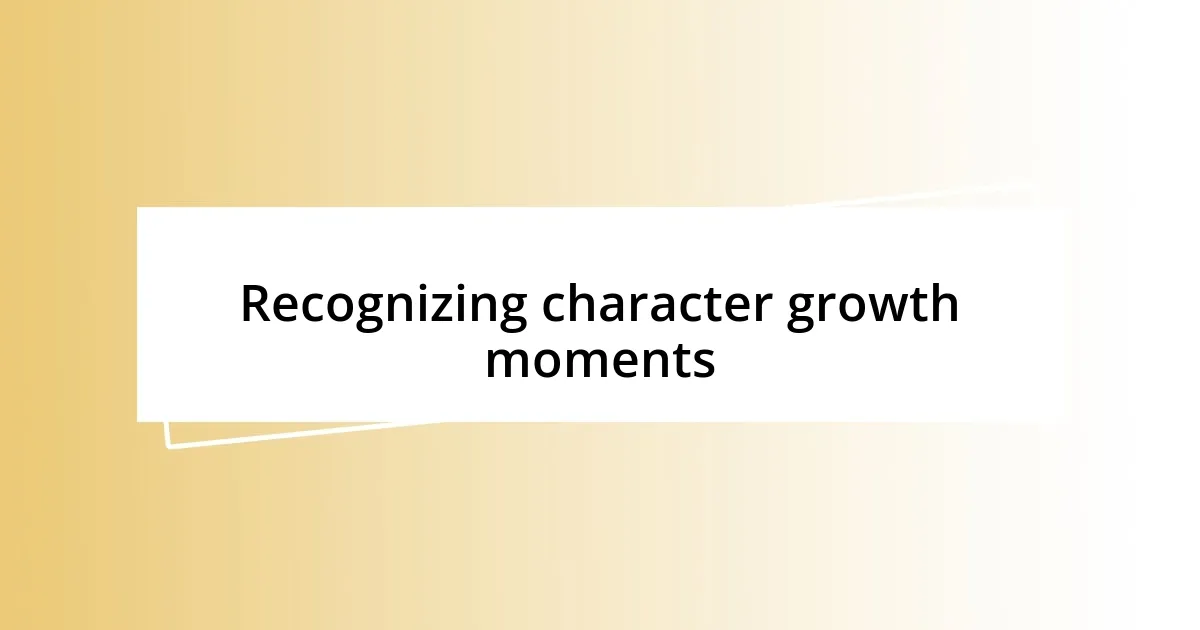 Recognizing character growth moments