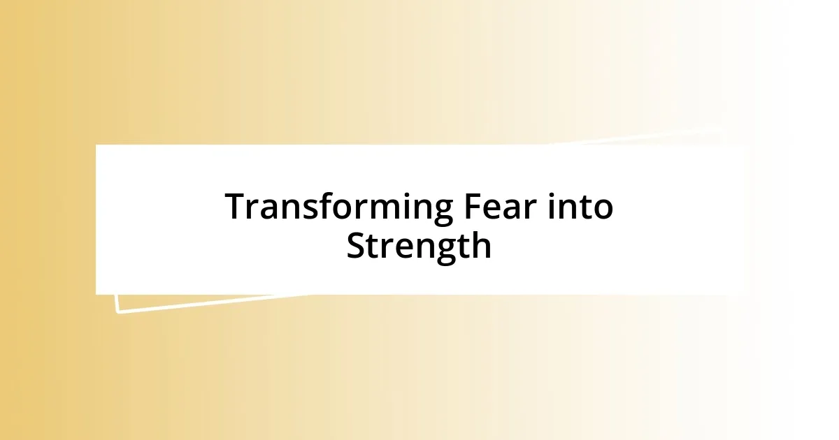 Transforming Fear into Strength