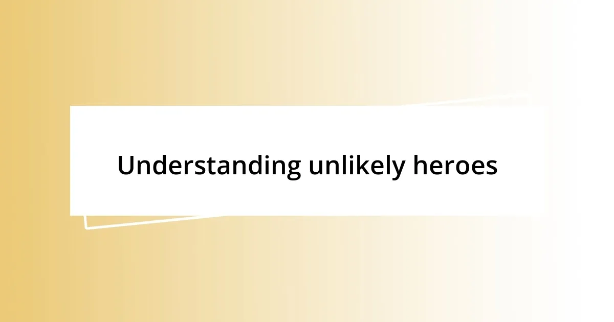 Understanding unlikely heroes