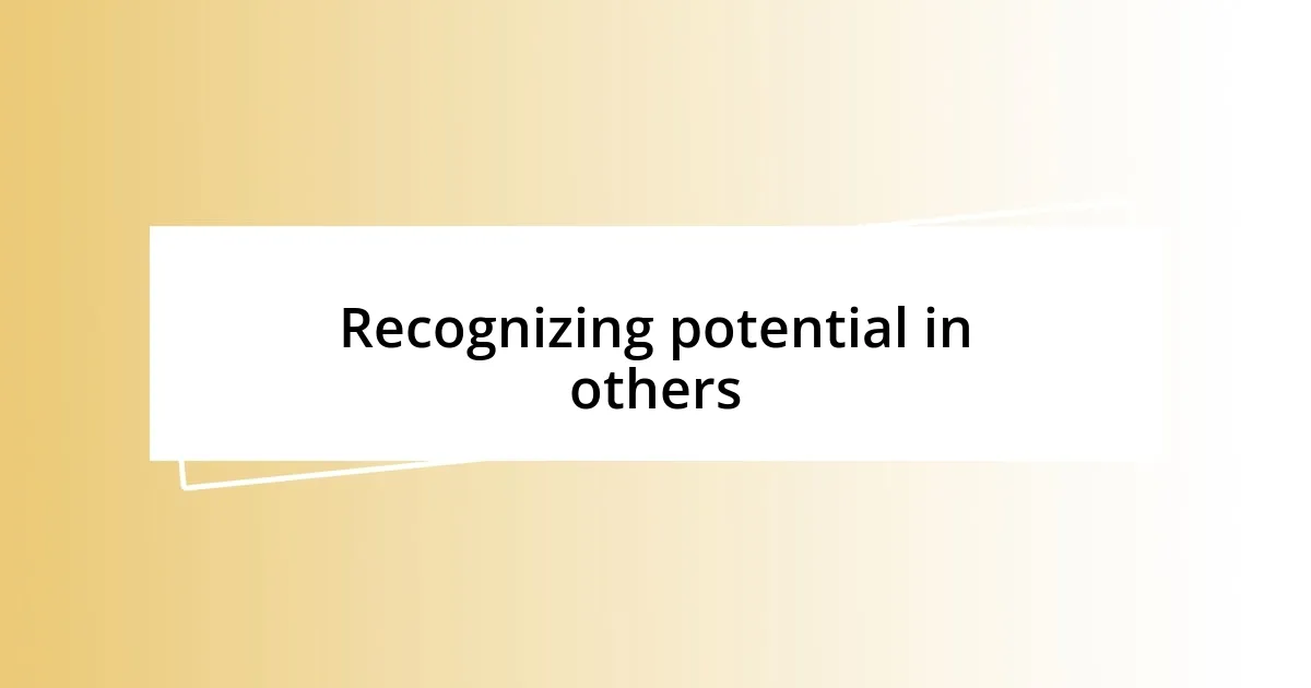 Recognizing potential in others