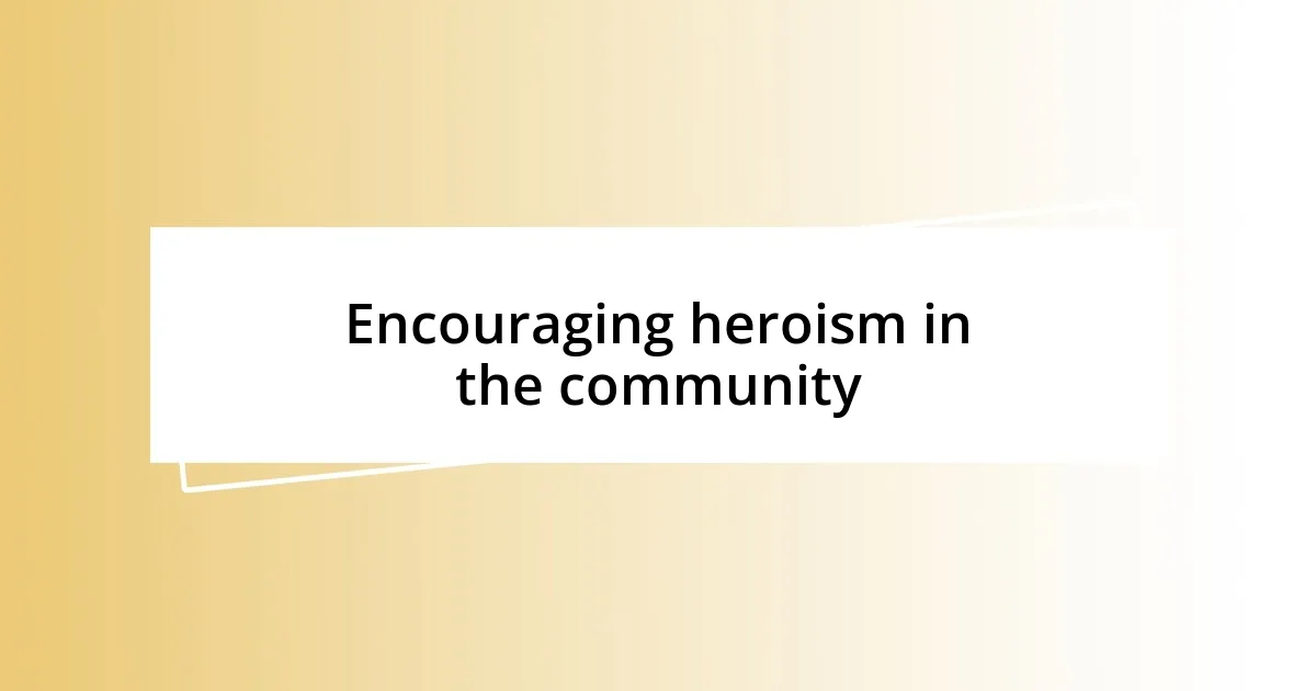 Encouraging heroism in the community