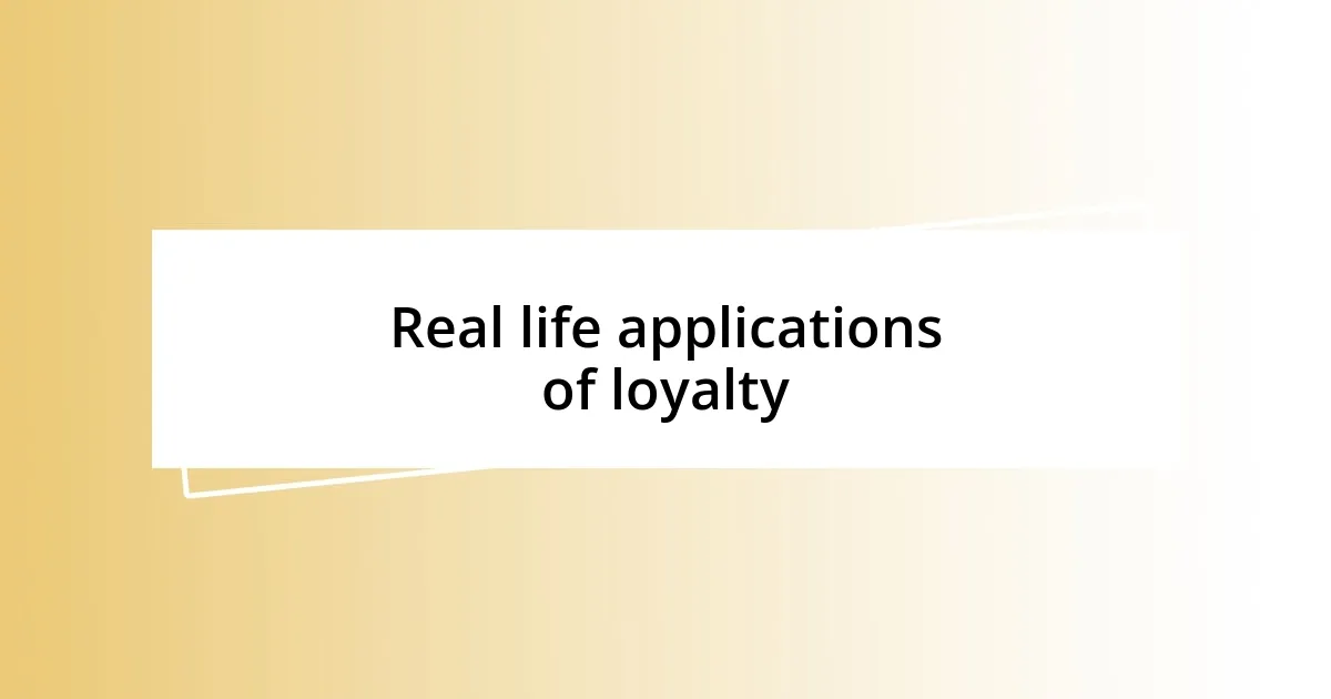 Real life applications of loyalty