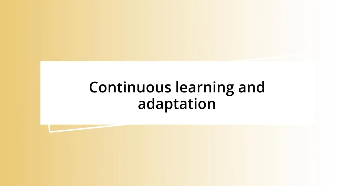 Continuous learning and adaptation